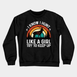 I Know I Hunt Like a Girl Try to Keep Up Crewneck Sweatshirt